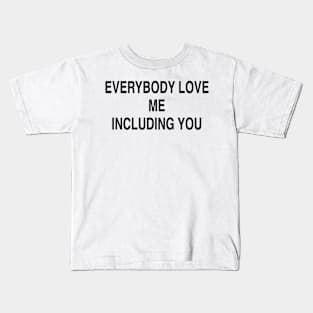 EVERYBODY LOVE ME INCLUDING YOU Kids T-Shirt